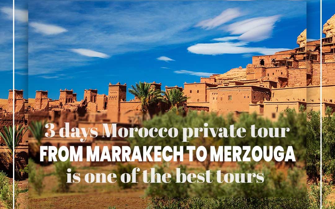 3 days Morocco private tour from Marrakech to Merzouga is one of the best tours.